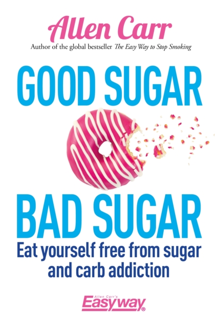 Good Sugar Bad Sugar : Eat yourself free from sugar and carb addiction, EPUB eBook