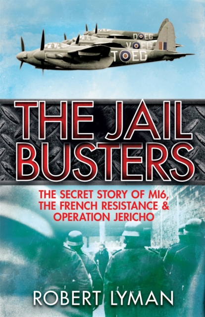 The Jail Busters : The Secret Story of MI6, the French Resistance and Operation Jericho, Paperback / softback Book