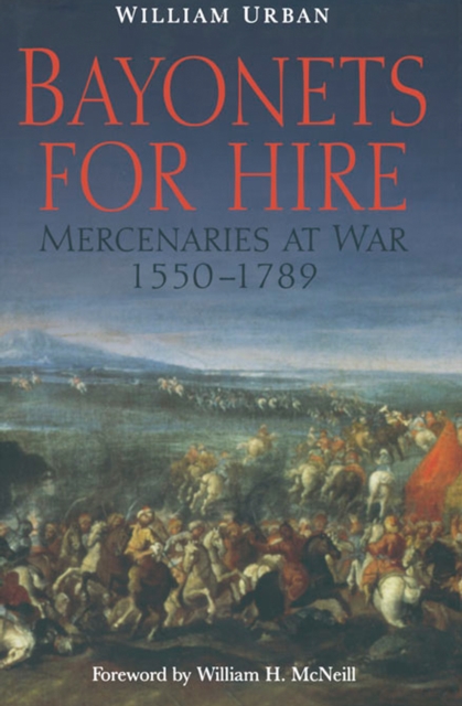 Bayonets For Hire : Mercenaries at War, 1550-1789, EPUB eBook