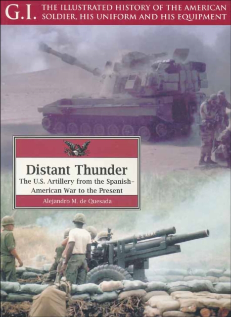 Distant Thunder : The U.S. Artillery from the Spanish-American War to the Present, PDF eBook