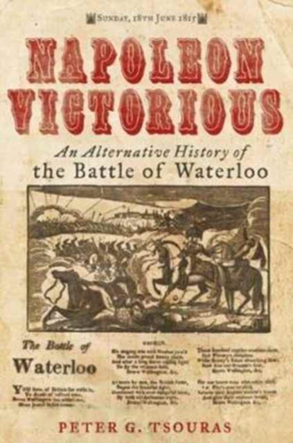 Napoleon Victorious! : An Alternate History of the Battle of Waterloo, Hardback Book