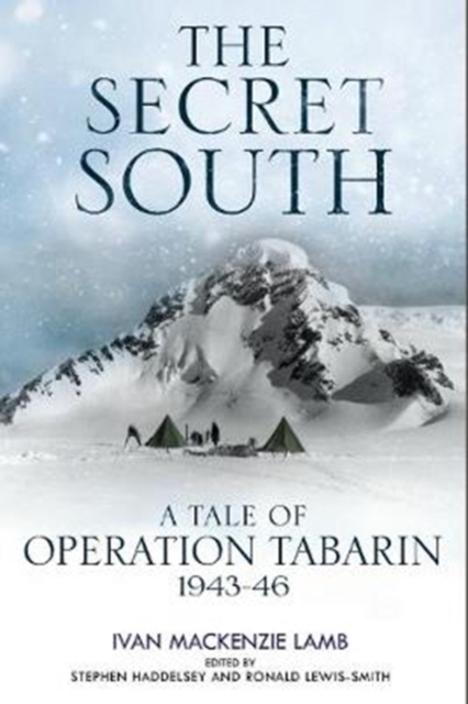 The Secret South : A Tale of Operation Tabarin, 1943-46, Hardback Book