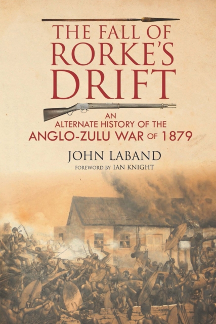The Fall of Rorke's Drift : An Alternate History of the Anglo-Zulu War of 1879, PDF eBook