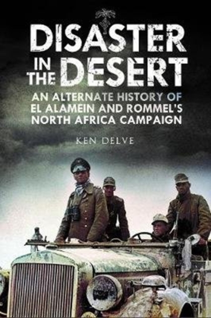 Disaster in the Desert : An Alternate History of El Alamein and Rommel's North Africa Campaign, Hardback Book
