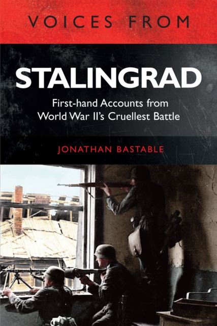 Voices from Stalingrad : First-hand Accounts from World War II's Cruellest Battle, EPUB eBook