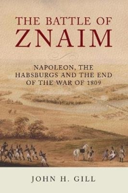 The Battle of Znaim : Napoleon, The Habsburgs and the end of the 1809 War, Hardback Book