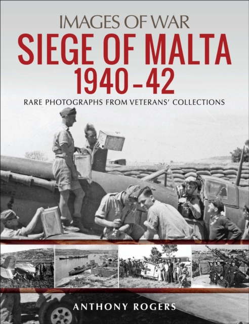 Siege of Malta, 1940-42 : Rare Photographs from Veterans' Collections, PDF eBook