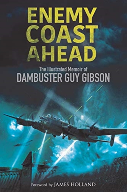 Enemy Coast Ahead : The Illustrated Memoir of Dambuster Guy Gibson, Paperback / softback Book