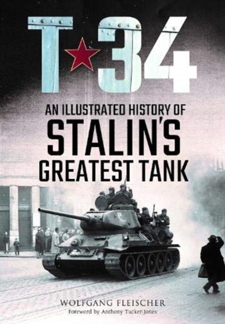 T-34 : An Illustrated History of Stalin's Greatest Tank, Hardback Book