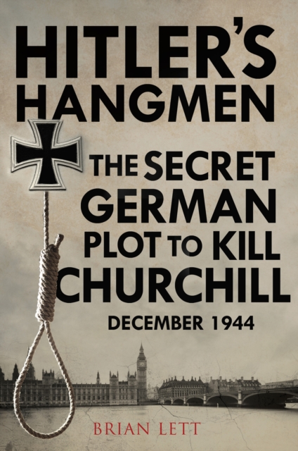 Hitler's Hangmen : The Secret German Plot to Kill Churchill, December 1944, PDF eBook