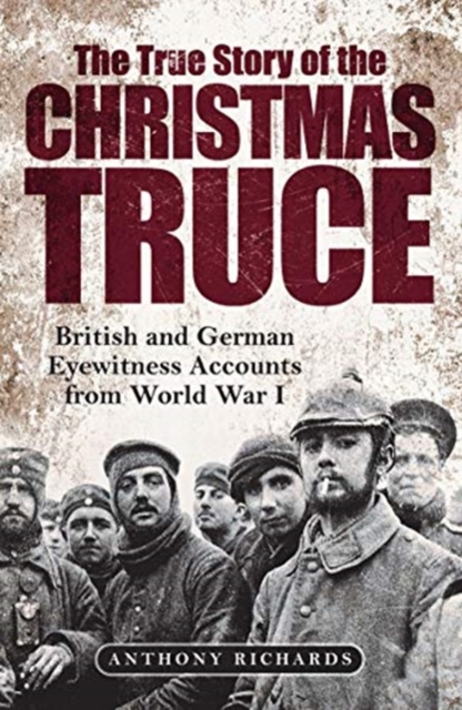 The True Story of the Christmas Truce : British and German Eyewitness Accounts from World War I, Hardback Book