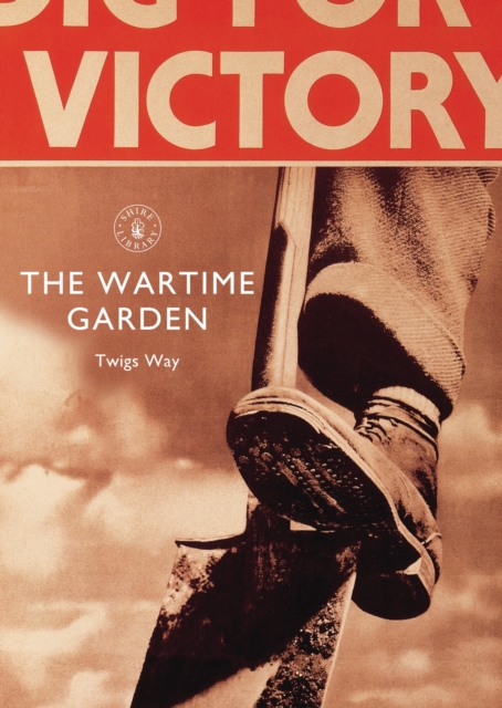 The Wartime Garden : Digging for Victory, Paperback / softback Book
