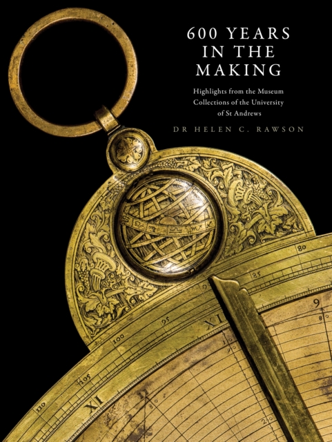 600 Years in the Making : Highlights from the Museum Collections of the University of St Andrews, EPUB eBook