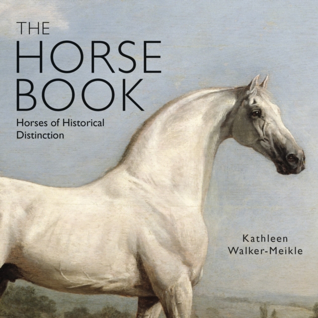 The Horse Book : Horses of Historical Distinction, Hardback Book