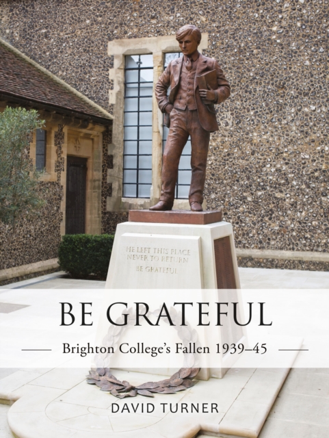 Be Grateful: Brighton College's Fallen 1939-45, Paperback / softback Book