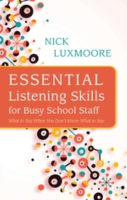 Essential Listening Skills for Busy School Staff : What to Say When You Don't Know What to Say, EPUB eBook