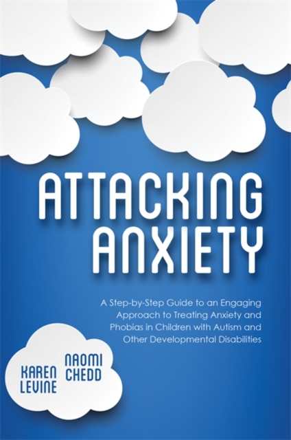 Attacking Anxiety : A Step-by-Step Guide to an Engaging Approach to Treating Anxiety and Phobias in Children with Autism and Other Developmental Disabilities, EPUB eBook