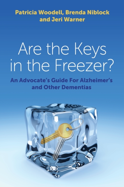 Are the Keys in the Freezer? : An Advocate's Guide for Alzheimer's and Other Dementias, EPUB eBook