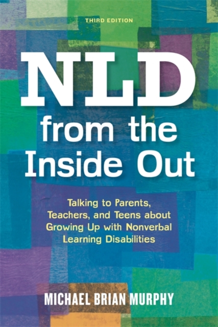 NLD from the Inside Out : Talking to Parents, Teachers, and Teens about Growing Up with Nonverbal Learning Disabilities - Third Edition, EPUB eBook