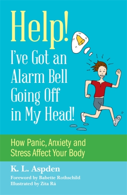 Help! I've Got an Alarm Bell Going Off in My Head! : How Panic, Anxiety and Stress Affect Your Body, EPUB eBook