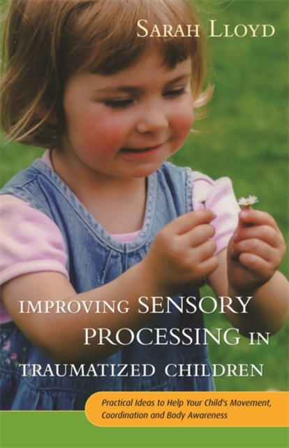 Improving Sensory Processing in Traumatized Children : Practical Ideas to Help Your Child's Movement, Coordination and Body Awareness, EPUB eBook