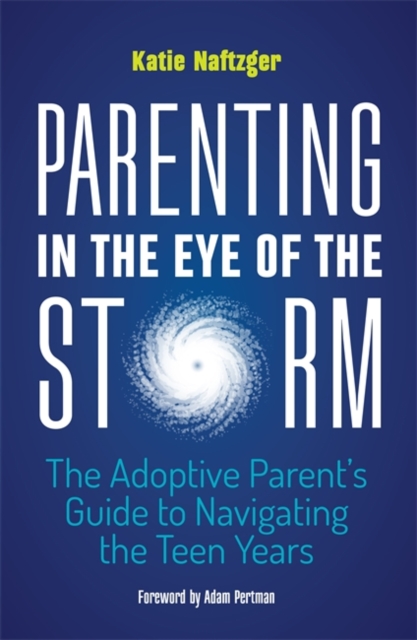Parenting in the Eye of the Storm : The Adoptive Parent's Guide to Navigating the Teen Years, EPUB eBook