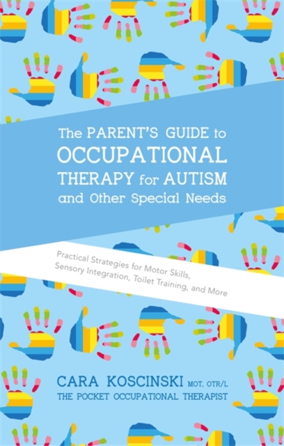 The Parent's Guide to Occupational Therapy for Autism and Other Special Needs : Practical Strategies for Motor Skills, Sensory Integration, Toilet Training, and More, EPUB eBook