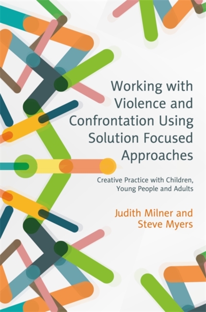 Working with Violence and Confrontation Using Solution Focused Approaches : Creative Practice with Children, Young People and Adults, EPUB eBook