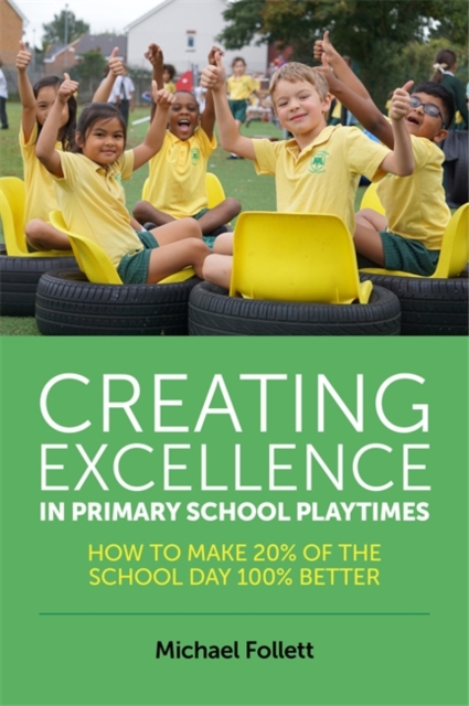 Creating Excellence in Primary School Playtimes : How to Make 20% of the School Day 100% Better, EPUB eBook