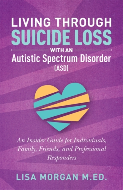 Living Through Suicide Loss with an Autistic Spectrum Disorder (ASD) : An Insider Guide for Individuals, Family, Friends, and Professional Responders, EPUB eBook