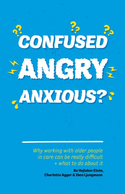 Confused, Angry, Anxious? : Why working with older people in care really can be difficult, and what to do about it, EPUB eBook