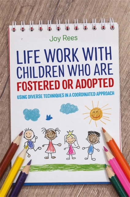 Life Work with Children Who are Fostered or Adopted : Using Diverse Techniques in a Coordinated Approach, EPUB eBook