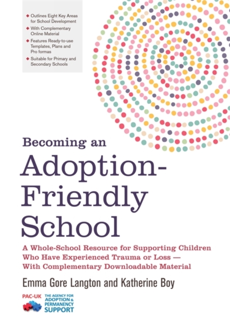 Becoming an Adoption-Friendly School : A Whole-School Resource for Supporting Children Who Have Experienced Trauma or Loss - With Complementary Downloadable Material, PDF eBook