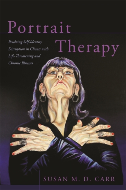 Portrait Therapy : Resolving Self-Identity Disruption in Clients with Life-Threatening and Chronic Illnesses, EPUB eBook