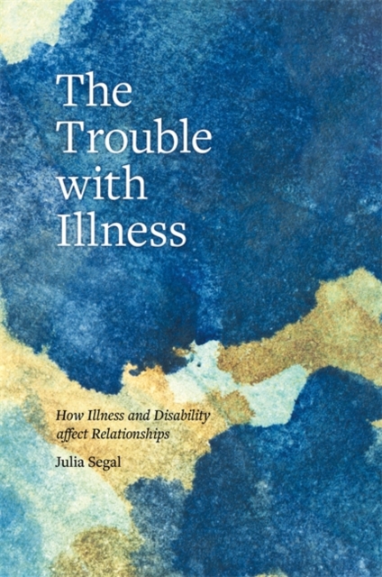 The Trouble with Illness : How Illness and Disability Affect Relationships, EPUB eBook