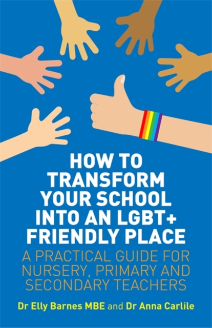 How to Transform Your School into an LGBT+ Friendly Place : A Practical Guide for Nursery, Primary and Secondary Teachers, EPUB eBook