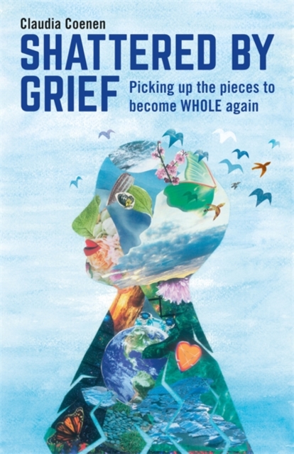 Shattered by Grief : Picking up the pieces to become WHOLE again, EPUB eBook