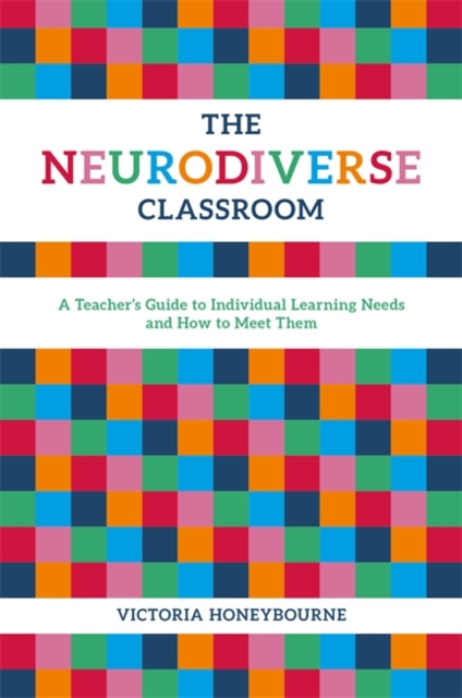 The Neurodiverse Classroom : A Teacher's Guide to Individual Learning Needs and How to Meet Them, EPUB eBook