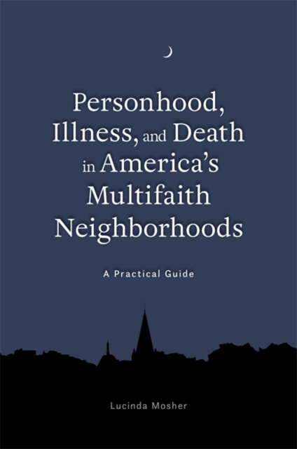 Personhood, Illness, and Death in America's Multifaith Neighborhoods : A Practical Guide, EPUB eBook