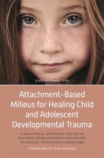 Attachment-Based Milieus for Healing Child and Adolescent Developmental Trauma : A Relational Approach for Use in Settings from Inpatient Psychiatry to Special Education Classrooms, EPUB eBook