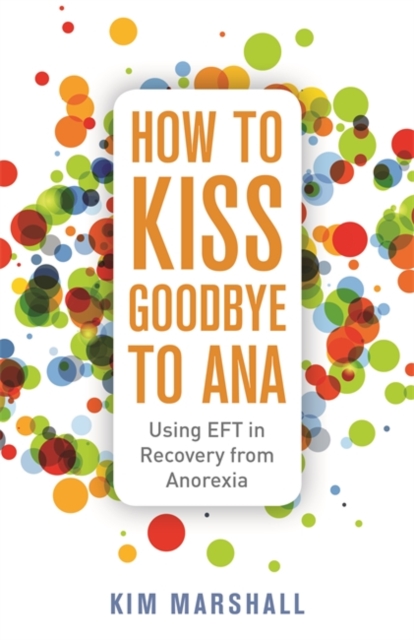 How to Kiss Goodbye to Ana : Using EFT in Recovery from Anorexia, EPUB eBook