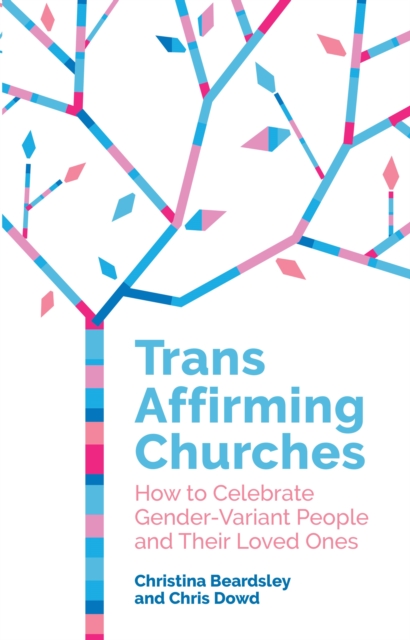 Trans Affirming Churches : How to Celebrate Gender-Variant People and Their Loved Ones, EPUB eBook