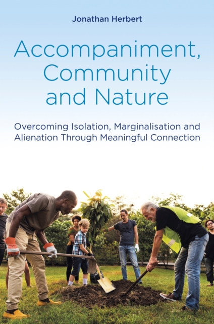 Accompaniment, Community and Nature : Overcoming Isolation, Marginalisation and Alienation Through Meaningful Connection, EPUB eBook