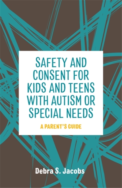 Safety and Consent for Kids and Teens with Autism or Special Needs : A Parents' Guide, EPUB eBook