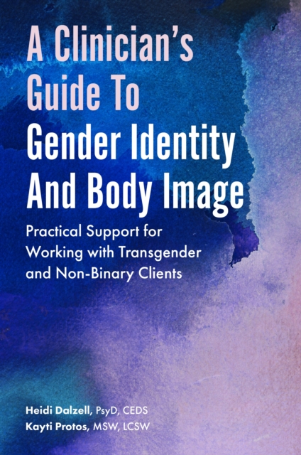 A Clinician's Guide to Gender Identity and Body Image : Practical Support for Working with Transgender and Gender-Expansive Clients, EPUB eBook