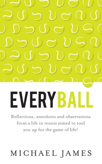 Everyball : Reflections, anecdotes and observations from a life in tennis aimed to tool you up for the game of life!, Paperback / softback Book