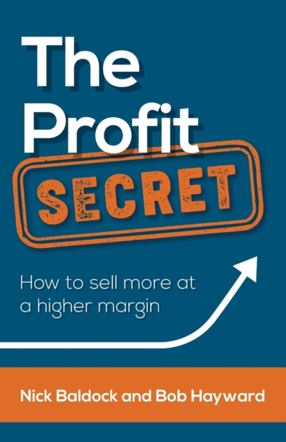 The Profit Secret : How to sell more at a higher margin, Paperback / softback Book