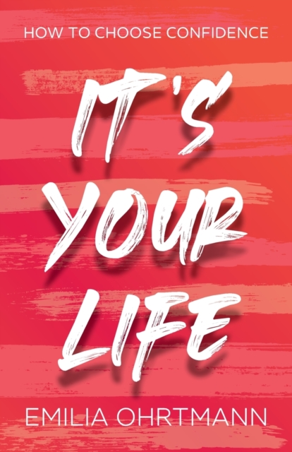 It’s Your Life : How to Choose Confidence, Paperback / softback Book