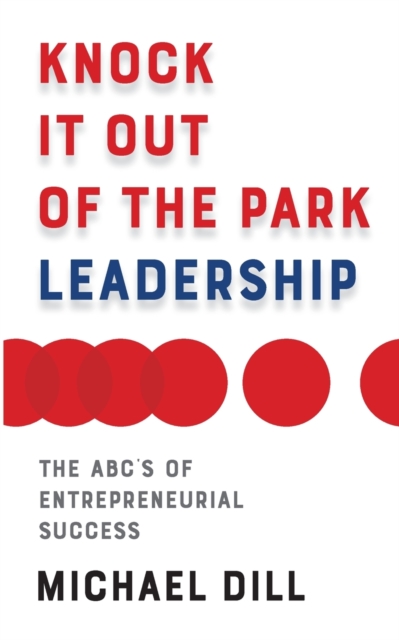 Knock It Out of the Park Leadership : The ABC’s of Entrepreneurial Success, Paperback / softback Book
