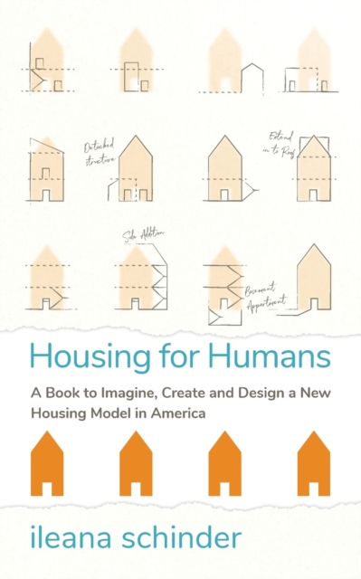 Housing for Humans : A Book to Imagine, Create and Design a New Housing Model in America, Paperback / softback Book